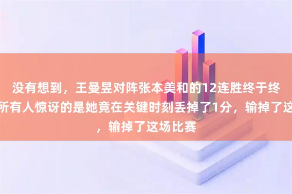 没有想到，王曼昱对阵张本美和的12连胜终于终结，令所有人惊讶的是她竟在关键时刻丢掉了1分，输掉了这场比赛