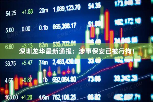 深圳龙华最新通报：涉事保安已被行拘！