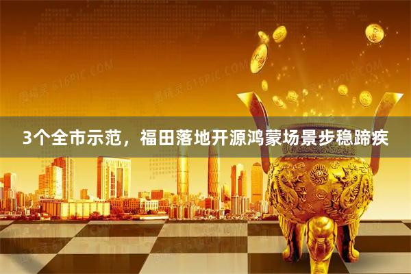 3个全市示范，福田落地开源鸿蒙场景步稳蹄疾